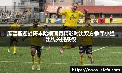 库普斯迎战哥本哈根期待精彩对决双方争夺小组出线关键战役