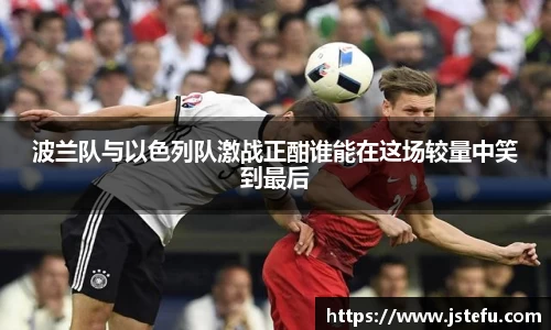 波兰队与以色列队激战正酣谁能在这场较量中笑到最后