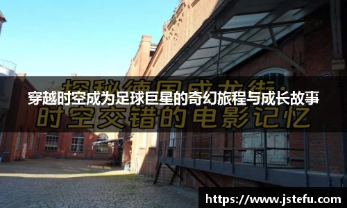 穿越时空成为足球巨星的奇幻旅程与成长故事